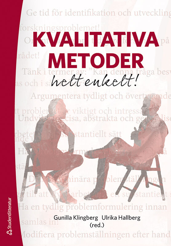 Klingberg, Gunilla ; Hallberg, Ulrika ; Allwood, Carl Martin ; Börjesson, Mats ; Capelán, Annika ; Dellve, Lotta ; Friberg, Febe ; Göransson, Kristina ; Hakeberg, Magnus ; Ingerman, Åke ; Isaksson, Joakim ; Jonsson, Rickard ; Larsdotter, Cecilia ; Larsson, Staffan ; Nyström, Maria ; Ringström, Jonas ; Thulesius, Hans ; Wide, Ulla ; Öhlén, Joakim : Kvalitativa metoder helt enkelt!