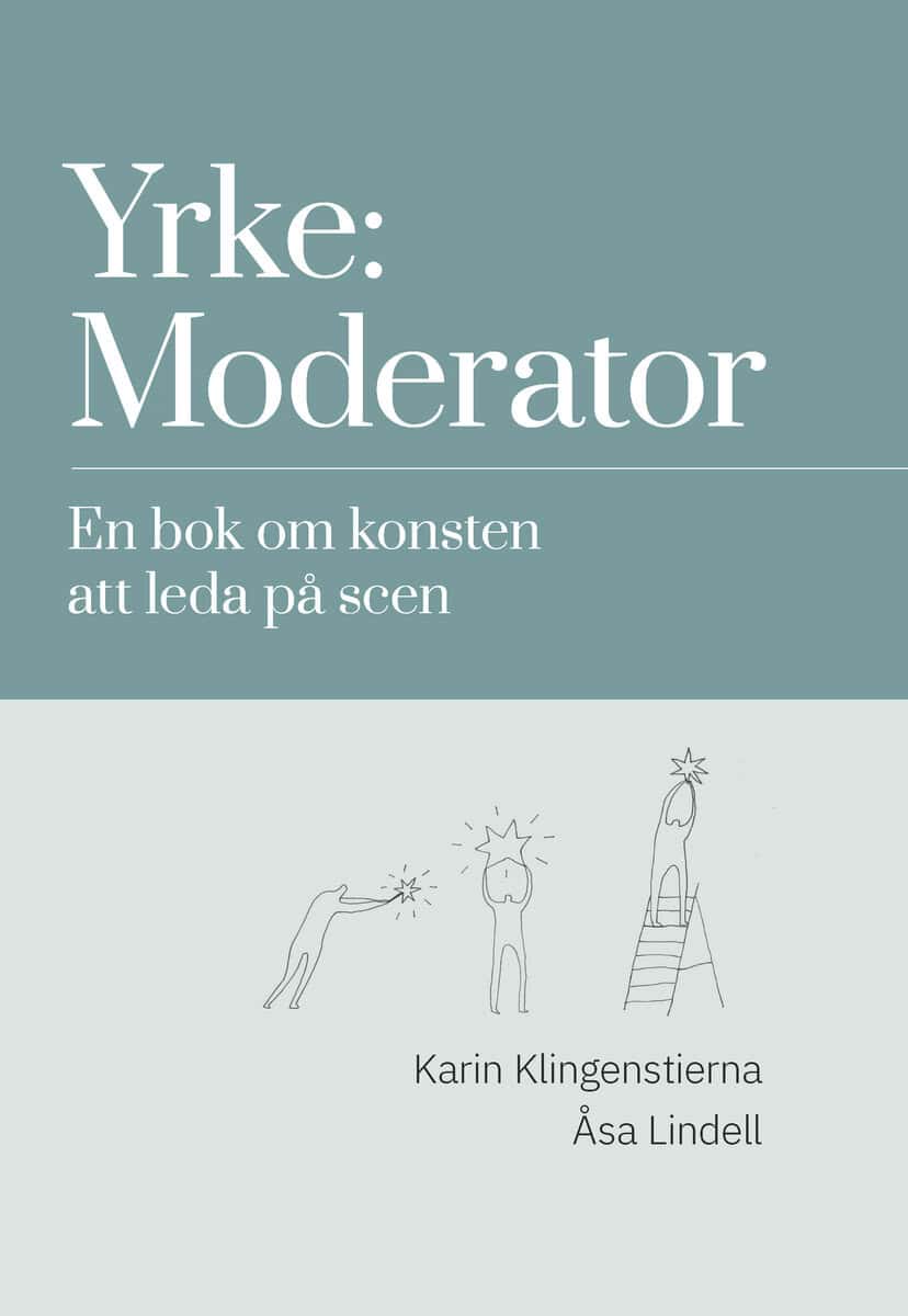 Klingenstierna, Karin ; Lindell, ÅSa : Yrke: moderator : en bok om konsten att leda på scen