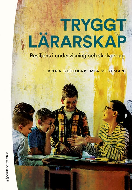 Klockar, Anna ; Vestman, Mia : Tryggt lärarskap : resiliens i undervisning och skolvardag