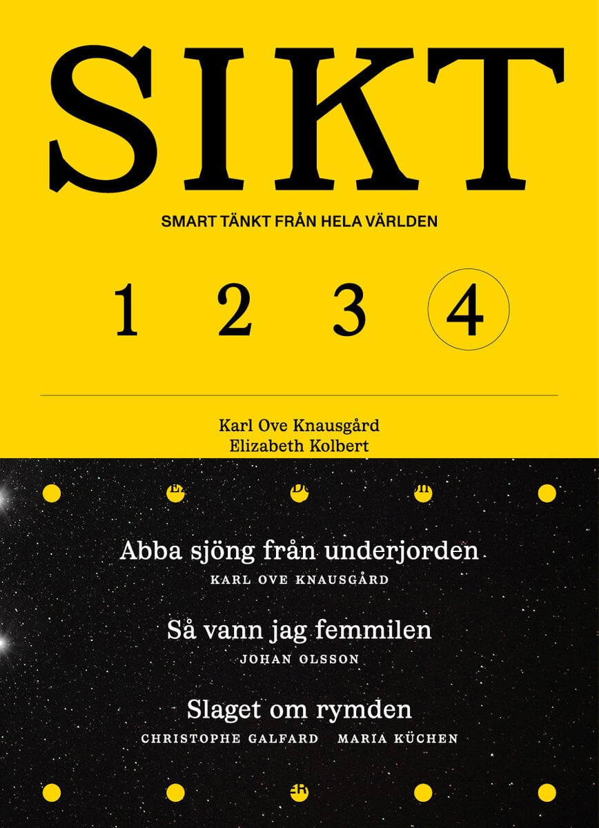 Knausgård, Karl Ove ; Kolbert, Elizabeth ; Olsson, Johan ; Klein, Ezra ; Thompson, Derek ; Colanzi, Liliana ; Munroe, Randall ; Galfard, Christophe ; Küchen, Maria ; Larsson Heidenblad, David ; Hellers, Anna ; Johnson, Simon ; Asimov, Isaac ; Rockefeller, John D. ; Alvesson, Mats : SIKT #4