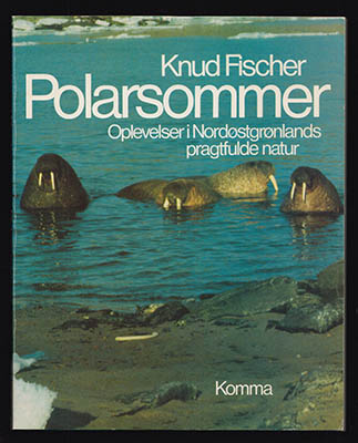 Knud Fischer : Polarsommer. Oplevelser i Nordøstgrønlands pragtfulde natur