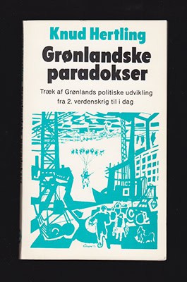Knud Hertling : Grønlandske paradokser. Træk af Grønlands politiske udvikling fra 2. verdenskrig til i dag
