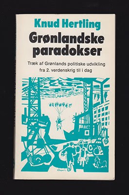 Knud Hertling : Grønlandske paradokser. Træk af Grønlands politiske udvikling fra 2. verdenskrig til i dag