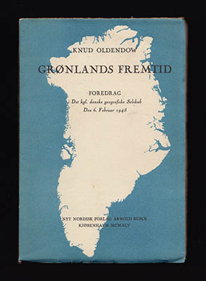 Knud Oldendow : Grønlands fremtid. Foredrag holdt i det kgl. Danske frafiske selskab 6. Februar 1945