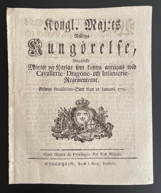 Kongl. maj:ts nådiga Kungörelse, Angående Måttet på Karlar som kunna antagas wid Cavallerie- Dragone- och Infanterie-Regementerne. Gifwen Stockholms-Slott then 22 januarii 1778