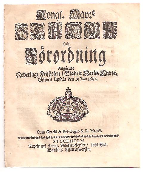 Kongl. May:tz stadga och förordning angående nederlagz frijheten i staden Carls-Crona; gifwen Upsala den 13 Julii 1692