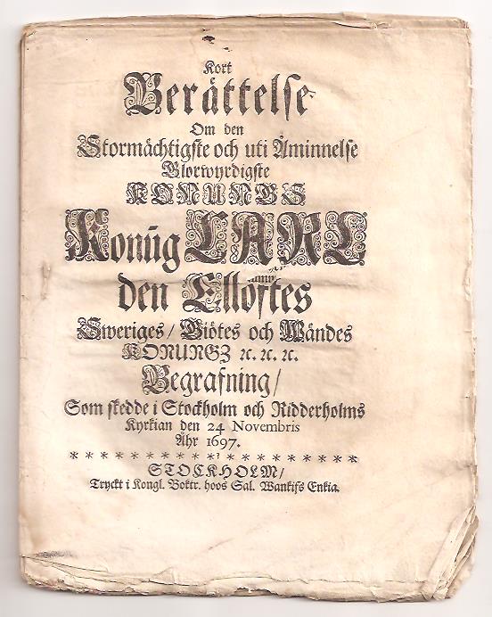Kort Berättelse Om den Stormächtigste och uti Åminnelse Glorwyrdigste Konungs Konung Carl Den Elloftes Sweriges, Giötes och Wändes Konungz &c. &c. &c. Begrafning, Som skedde i Stockholm och Ridderholms Kyrkian den 24 Novembris Åhr 1697