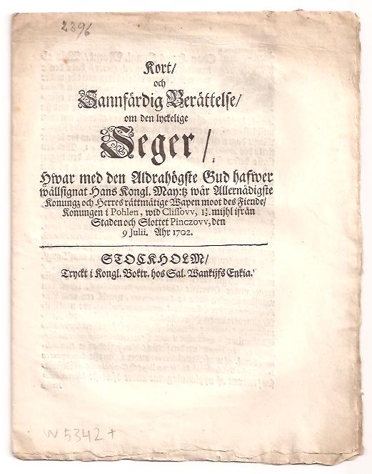 Kort, och sannfärdig berättelse, om den lyckelige seger, hwar med den aldrahögste Gud hafwer wällsignat hans kongl. may:tz wår allernådigste konungz och herres rättmätige wapen moot des fiende, konungen i Pohlen, wid Clissovv, 1 1/2. mijhl ifrån staden och slottet Pinczovv, den 9 julii. åhr 1702
