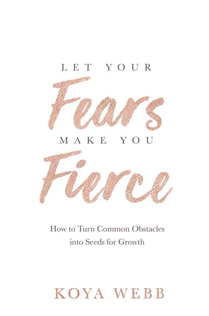 Koya Webb : Let Your Fears Make You Fierce