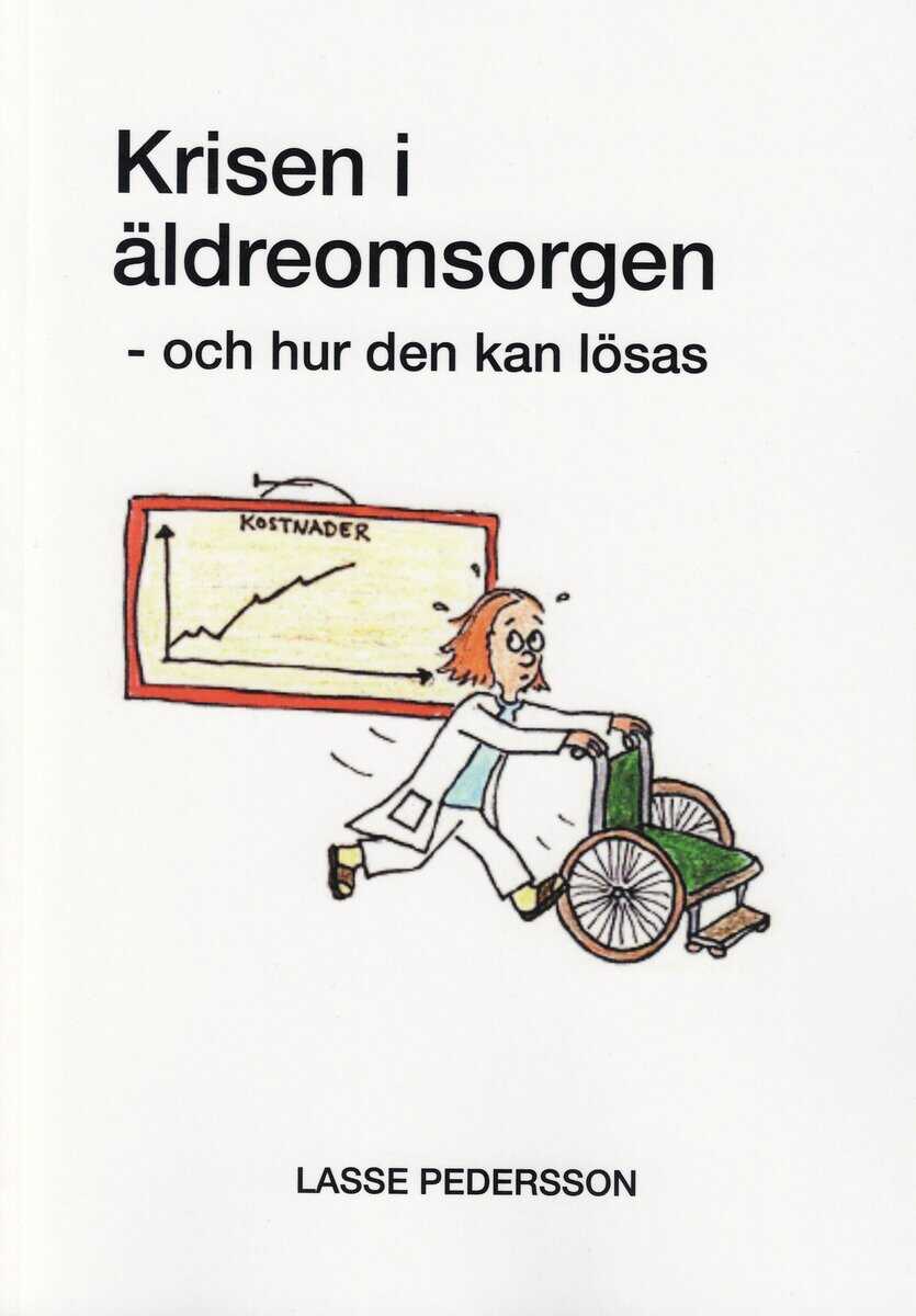 Krisen i äldreomsorgen : och hur den kan lösas