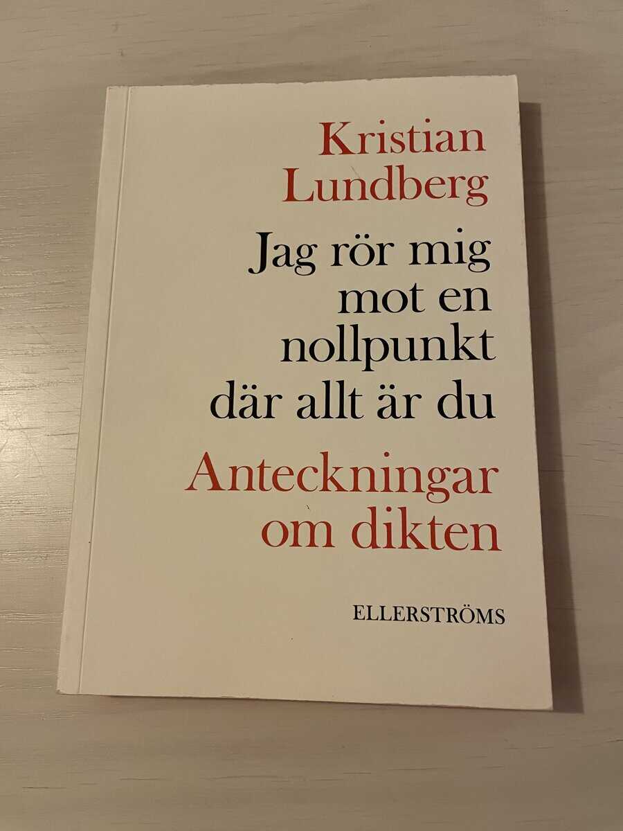 Kristian Lundberg : Jag rör mig mot en nollpunkt där allt är du anteckningar om dikten