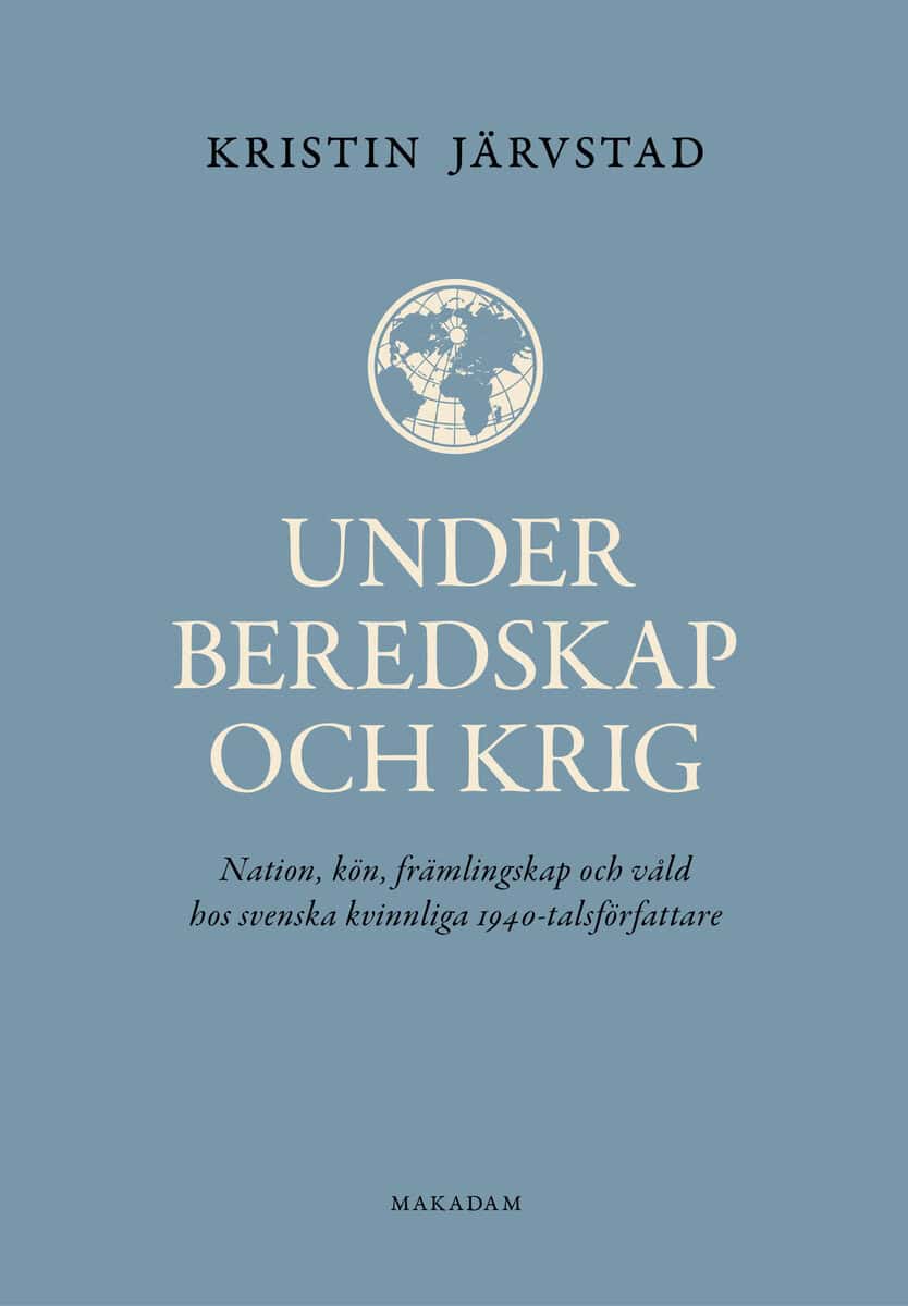 Kristin Järvstad : Under beredskap och krig : nation, kön, främlingskap och våld hos svenska kvinnliga 1940-talsförfattare