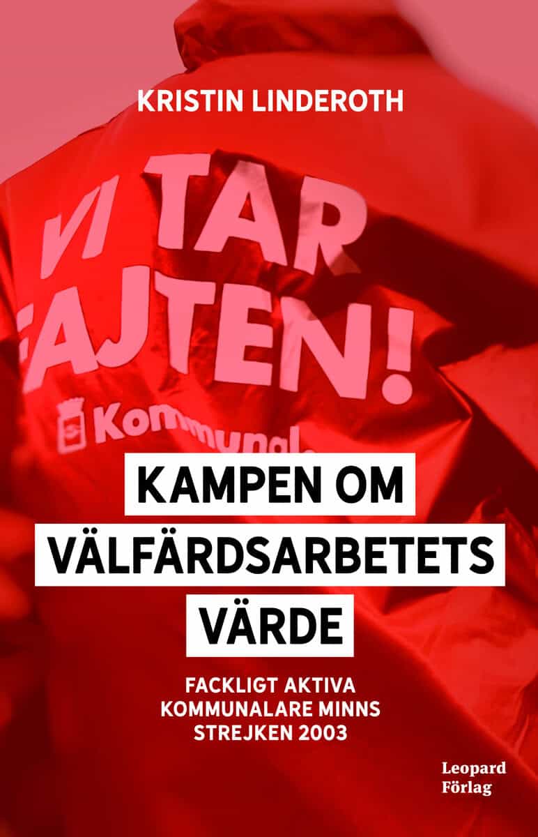 Kristin Linderoth : Kampen om välfärdsarbetets värde : fackligt aktiva kommunalare minns strejken 2003