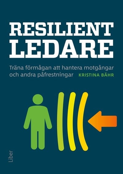 Kristina Bähr : Resilient ledare : träna förmågan att hantera motgångar och andra påfrestningar