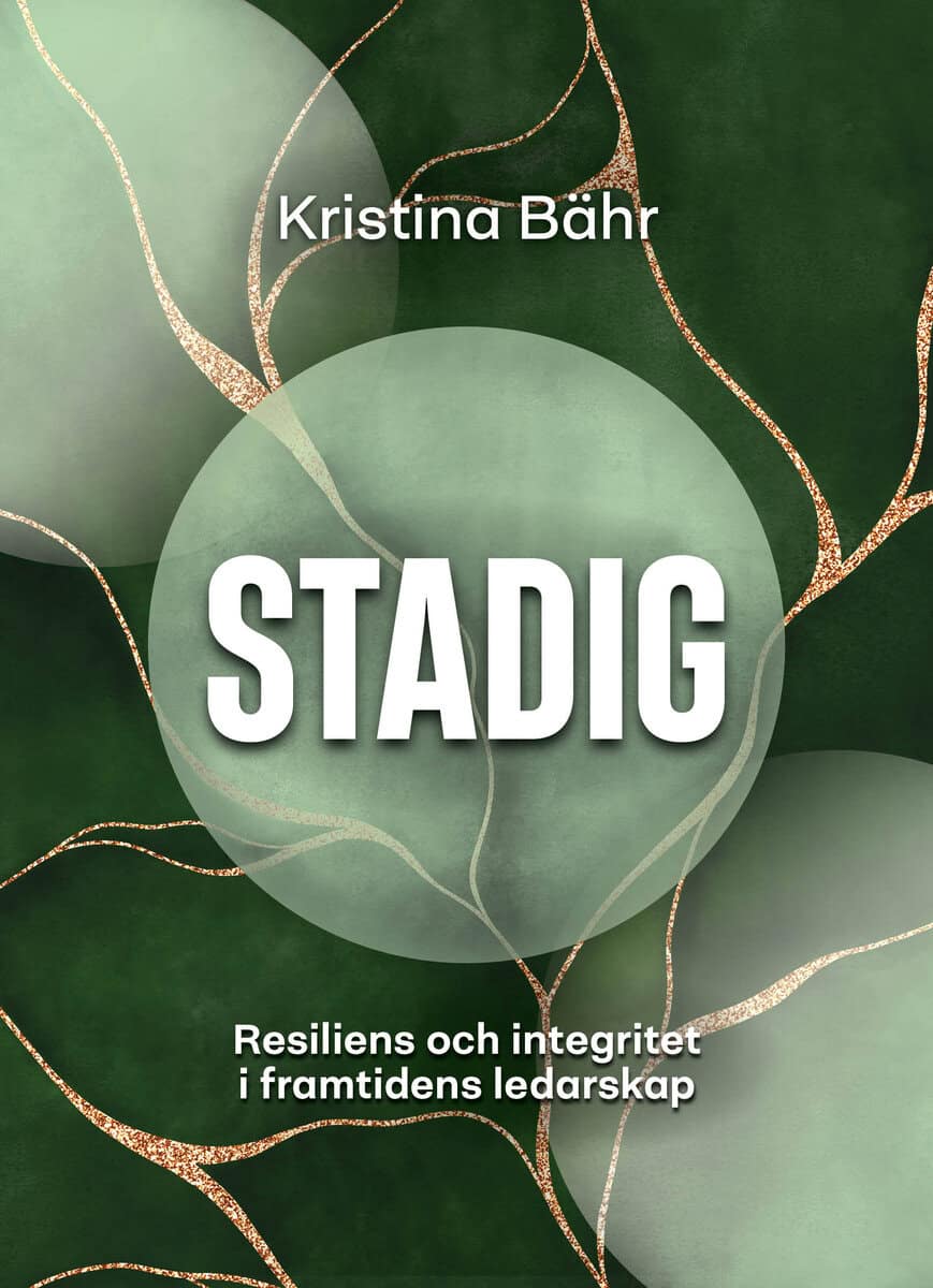 Kristina Bähr : Stadig : resiliens och integritet i framtidens ledarskap