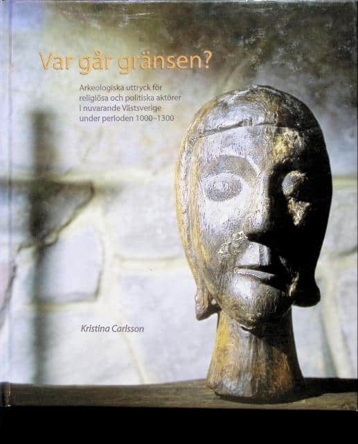 Kristina Carlsson : Var går gränsen?, Arkeologiska uttryck för religiösa och politiska aktörer i nuvarande Västsverige under perioden 1000-1300