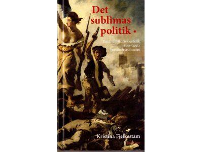 Kristina Fjelkestam : Det sublimas politik. Emancipatorisk estetik i 1800-talets konstnärsromaner