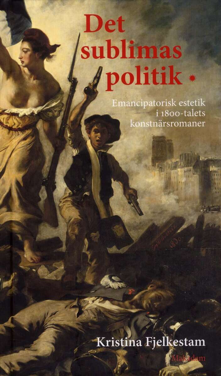 Kristina Fjelkestam : Det sublimas politik : emancipatorisk estetik i 1800-talets konstnärsromaner