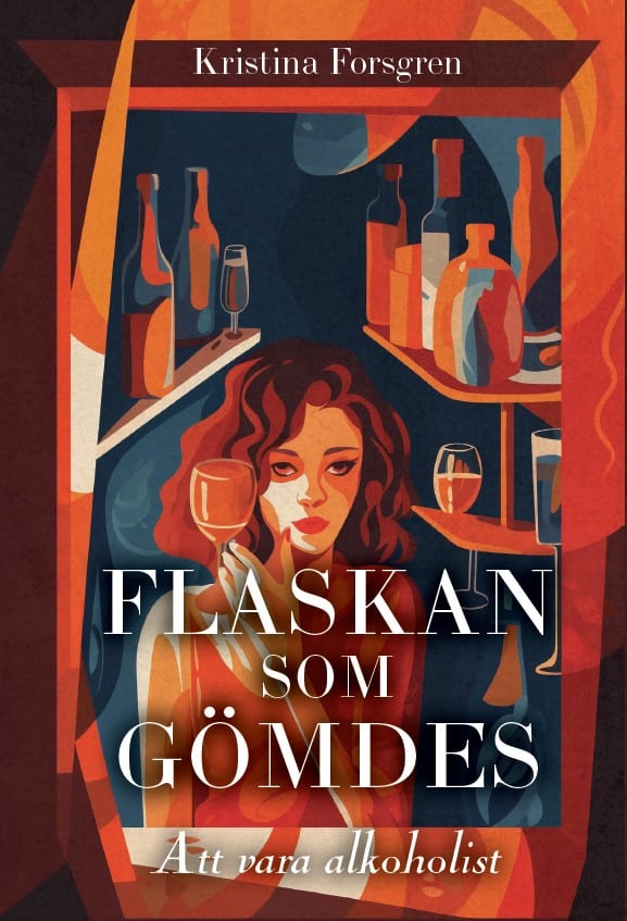 Kristina Forsgren : Flaskan som gömdes : att vara alkoholist
