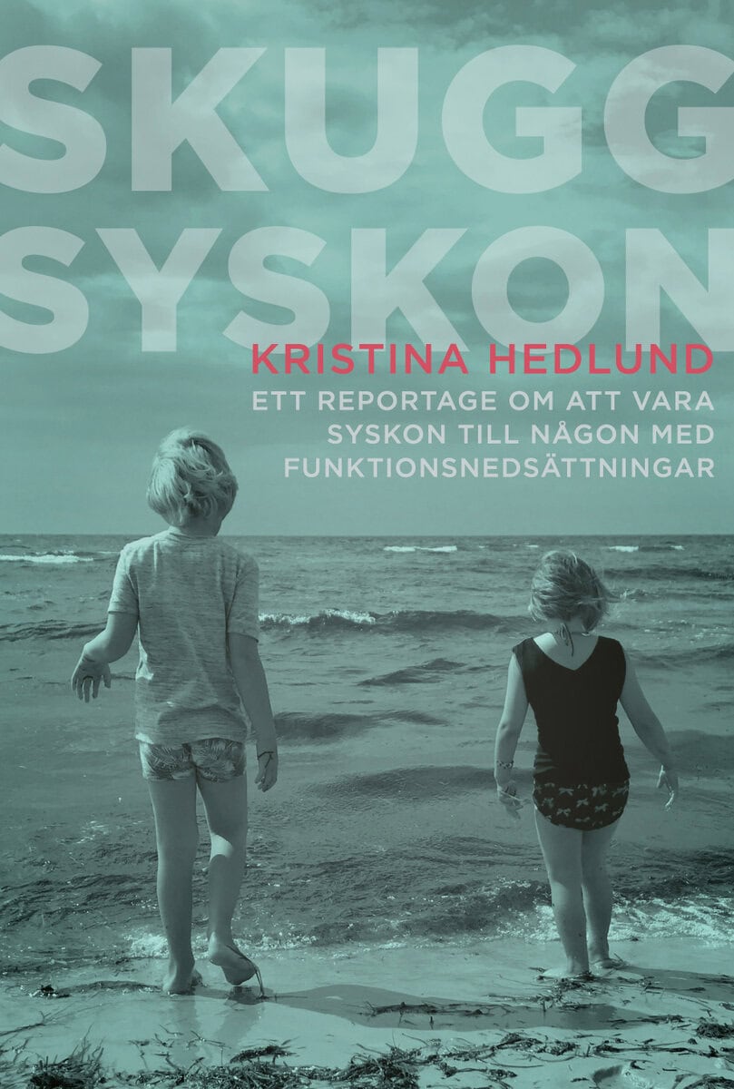 Kristina Hedlund : Skuggsyskon : ett reportage om att vara syskon till någon med funktionsnedsättningar