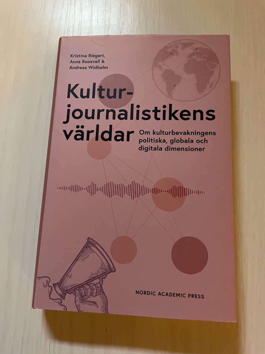 Riegert, Kristina, Roosvall, Anna, Widholm, Andreas : Kulturjournalistikens världar om kulturbevakningens politiska, globala och digitala dimensioner