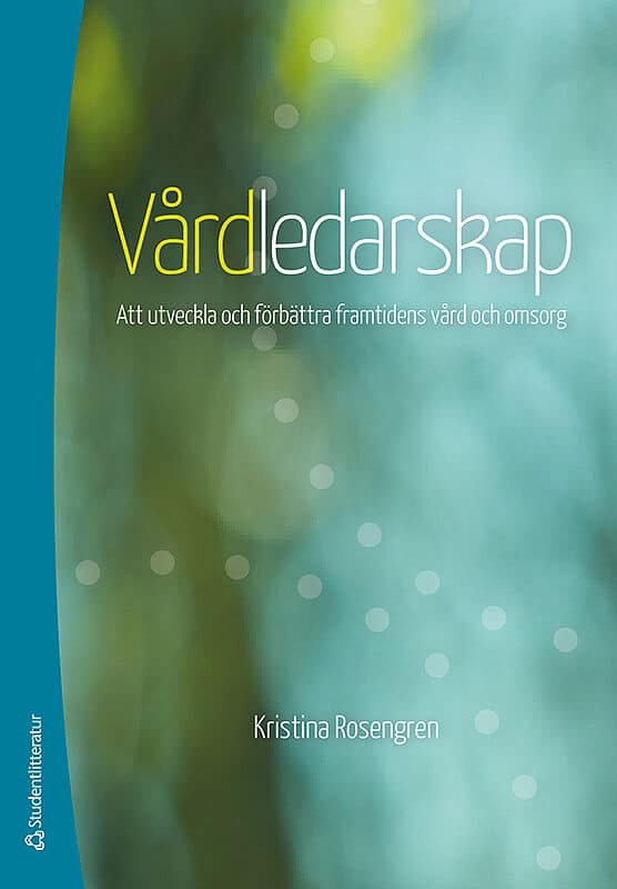 Kristina Rosengren : Vårdledarskap : att utveckla och förbättra framtidens vård och omsorg