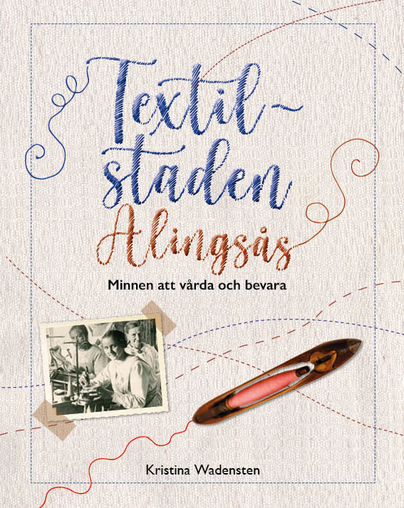 Kristina Wadensten : Textilstaden Alingsås : minnen att vårda och bevara