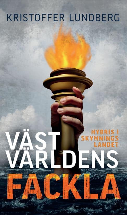 Kristoffer Lundberg : Västvärldens fackla : hybris i skymningslandet