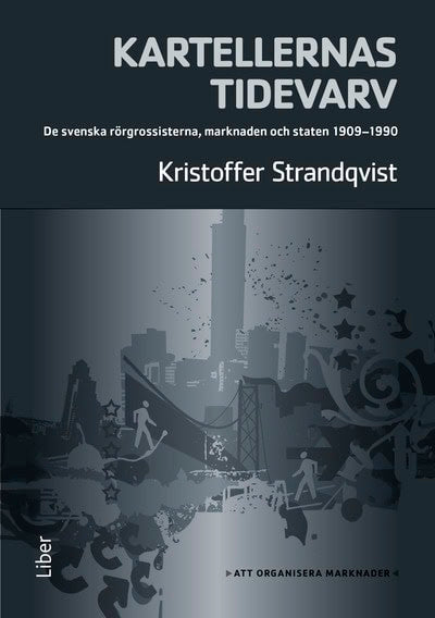 Kristoffer Strandqvist : Kartellernas tidevarv : organiseringen av en marknad. De svenska rörgrossisterna, marknaden och staten 1909-1990