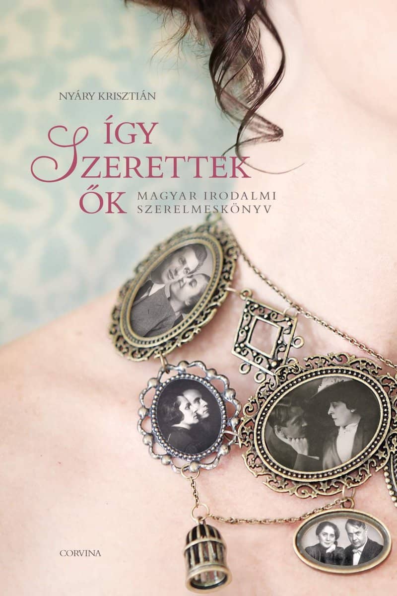 Krisztián Nyáry : Így szerettek ők. Magyar irodalmi szerelmeskönyv