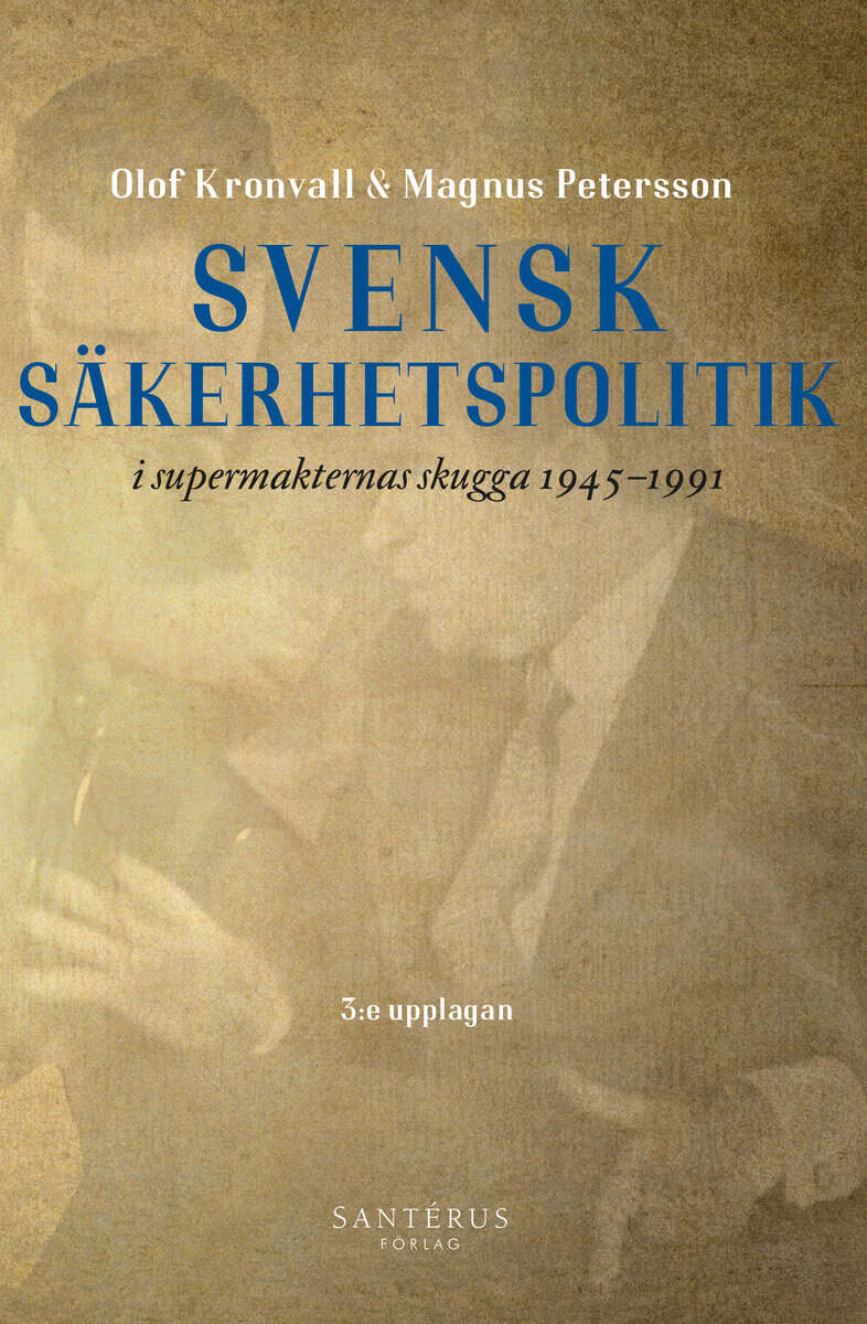 Kronvall, Olof ; Petersson, Magnus : Svensk säkerhetspolitik i supermakternas skugga 1945-1991