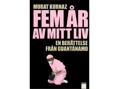 Kurnaz, Murat ; Kuhn, Helmut : Fem år av mitt liv. En berättelse från Guantánamo