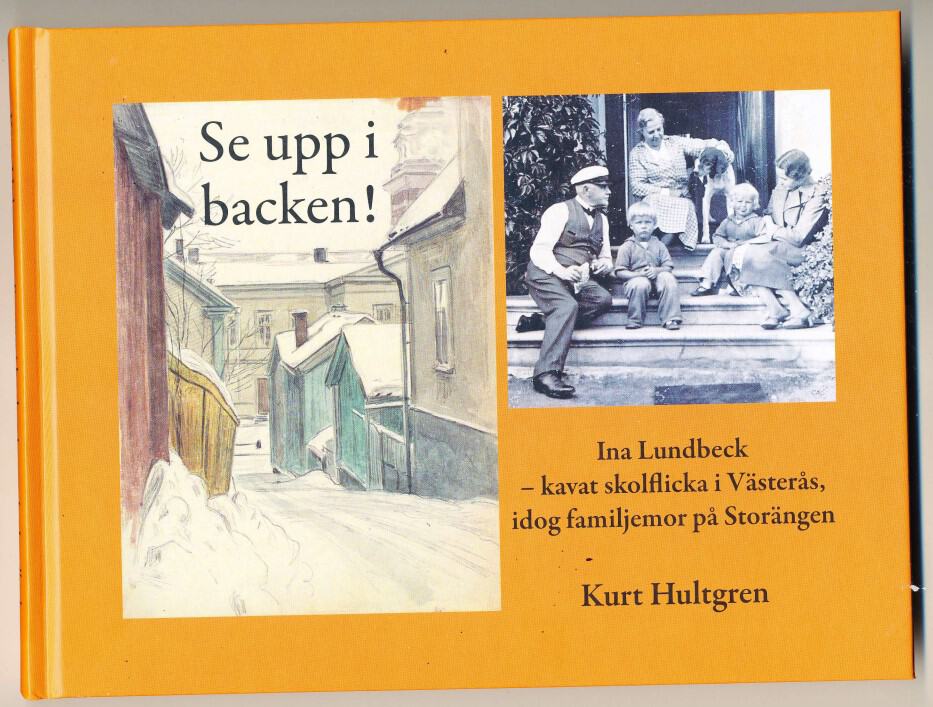 Kurt Hultgren : Se upp i backen! : Ina Lundbecks levnad (1876-1964) - kavat skolflicka i Västerås och idog familjemor i Saltsjö-Storängen