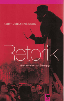 Kurt Johannesson : Retorik eller konsten att övertyga