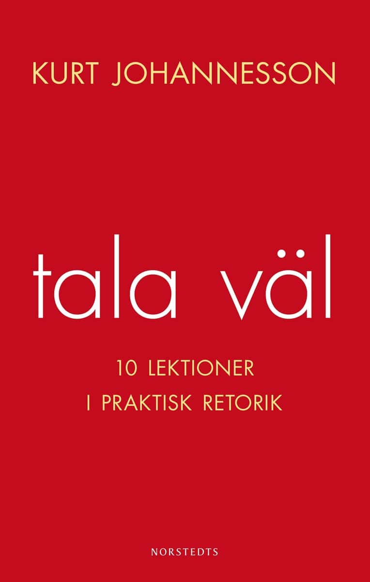 Kurt Johannesson : Tala väl : 10 lektioner i praktisk retorik
