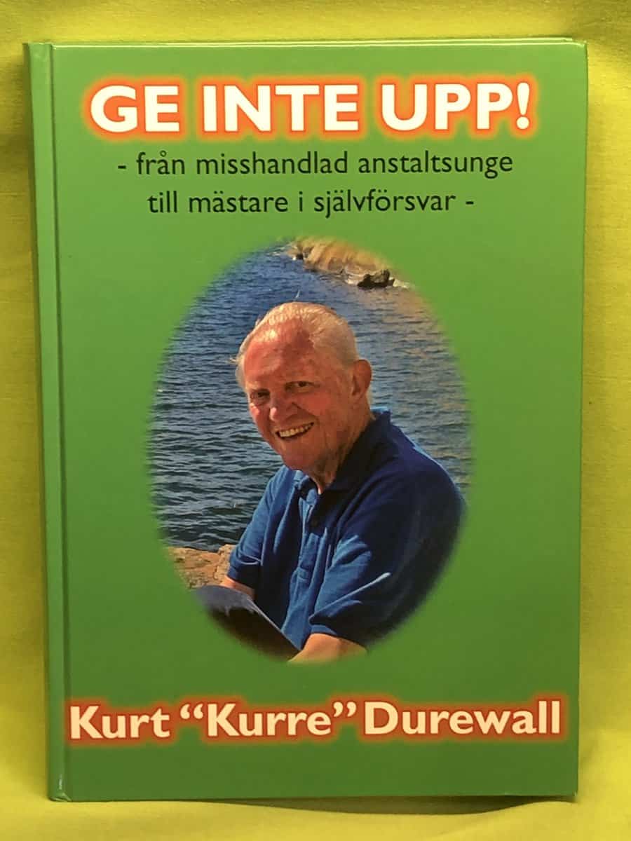 Kurt 'Kurre' Durewall : Ge inte upp - från misshandlad anstaltsunge till mästare i självförsvar