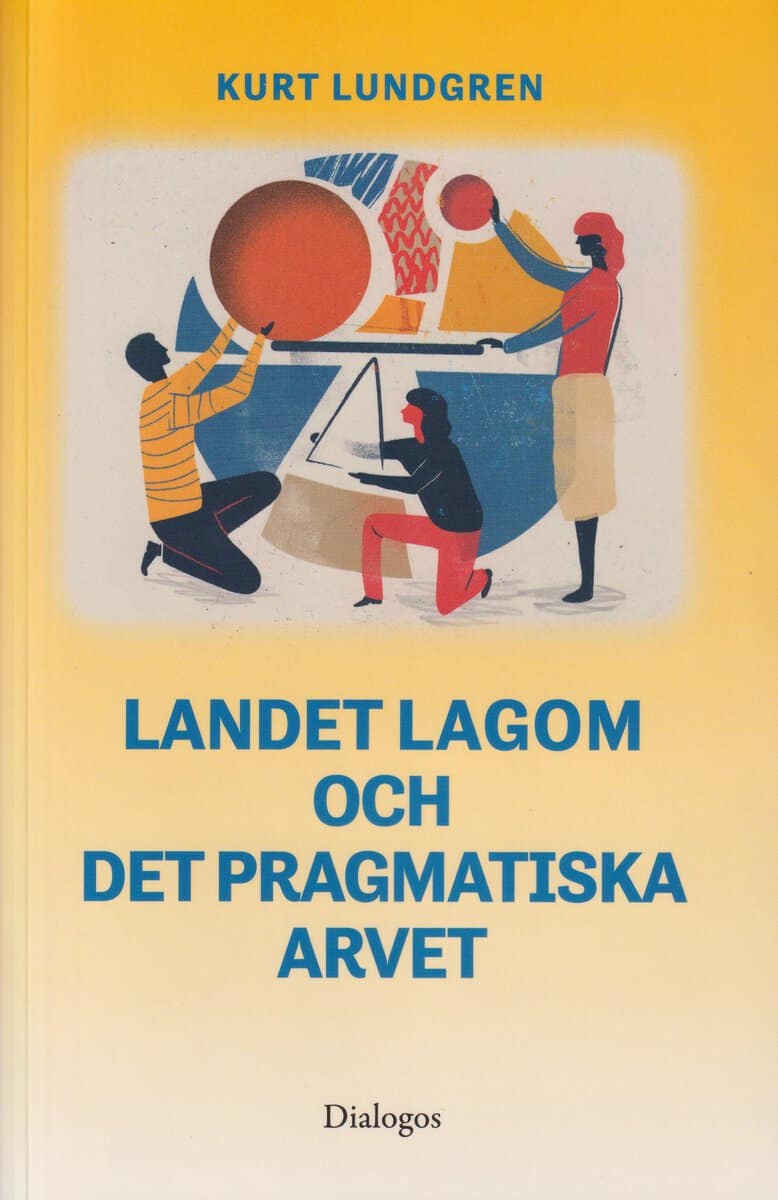 Kurt Lundgren : Landet Lagom och det pragmatiska arvet