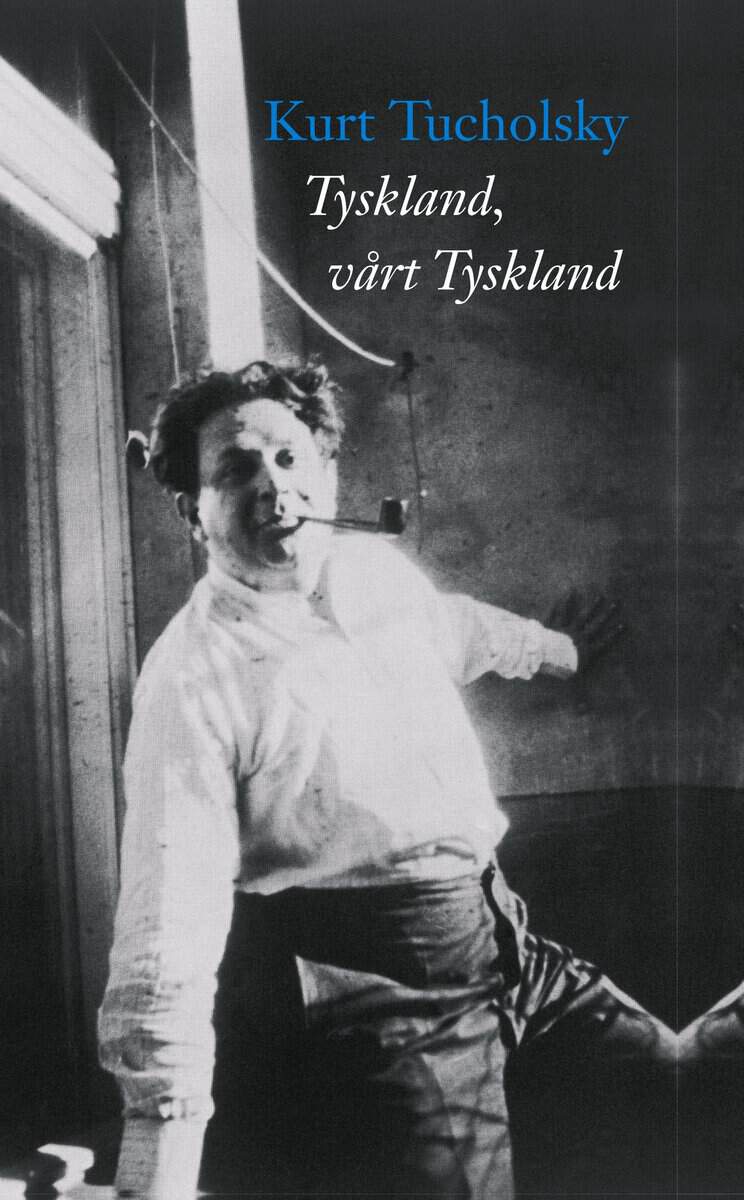 Kurt Tucholsky : Tyskland, vårt Tyskland