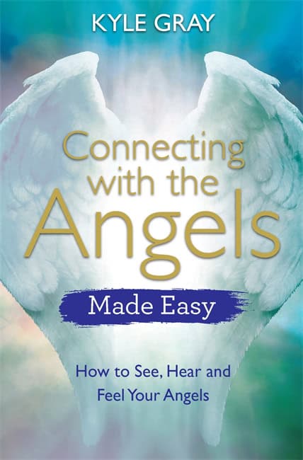 Kyle Gray : Connecting with the angels made easy - how to see, hear and feel your angel