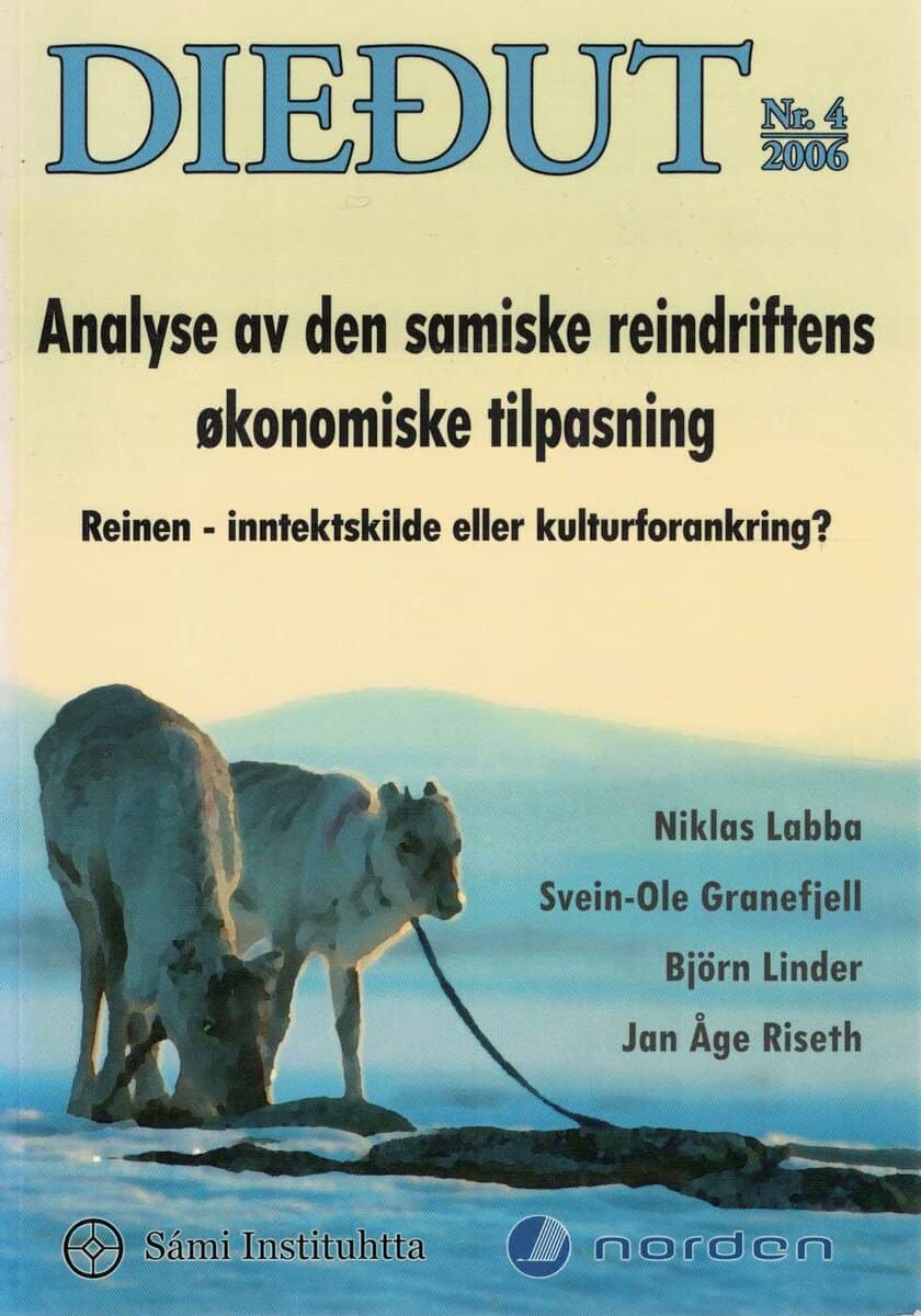 Labba, Niklas ; Granefjell, Svein-Ole ; Linder, Björn ; Riseth, Jan Åge : Diedut nr 4 2006. Analyse av den samiske reindriftens ökonomiske tilpasning. Reinen - intektskilde eller kulturforankring?