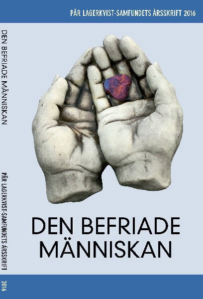 Lagerkvist, Pär ; Wigorts Yngvesson, Susanne ; Andersson, Lars ; Schiöler, Niklas ; Folkesson, Tove ; Bernander, Johan ; Eriksson, Magnus ; Petersson, Margareta ; Knutsson, Christer : Den befriade människan. Pär Lagerkvist-samfundets årsskrift, 2016