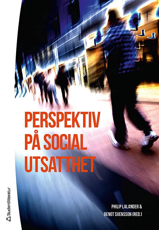 Lalander, Philip; Svensson, Bengt; Björngren Cuadra, Carin; Cederberg, Margareta; Herz, Marcus; Kolfjord, Ingela; Krantz, Oskar; Larsson, Monica; Lill, Linda; Magnússon, Finnur; Mulinari, Paula; Nyberg, Greger; Pérez, Enrique; Righard, Erica; Runesson, Ingrid; Salonen, Tapio : Perspektiv på social utsatthet