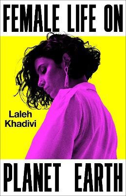 Laleh Khadivi : Female Life on Planet Earth