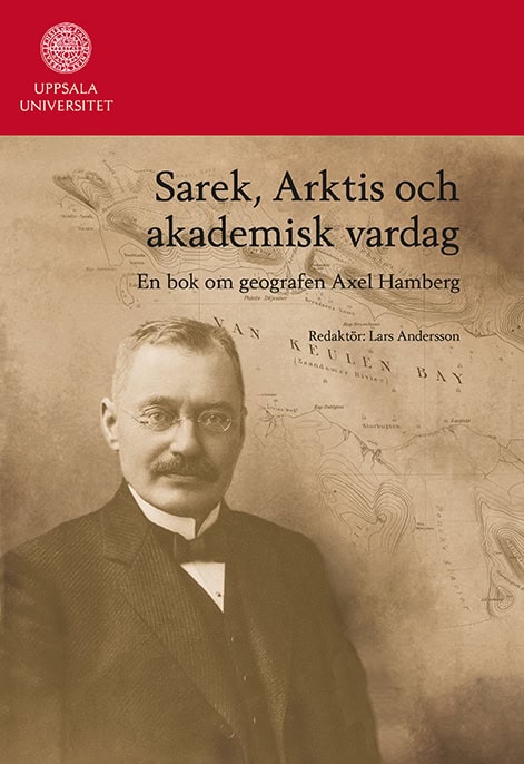 Lars Andersson : Sarek, Arktis och akademisk vardag : en bok om geografen Axel Hamberg