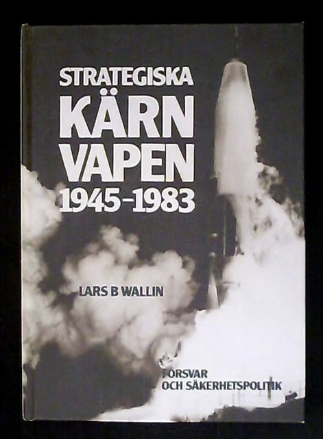 WALLIN, LARS B., Redaktion: ANDRÉN, NILS m.fl. : Strategiska kärnvapen 1945-1983, Försvar och säkerhetspolitik