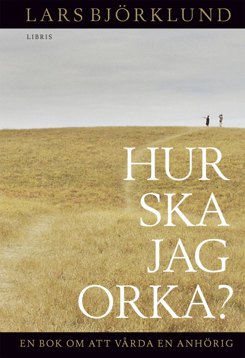 Lars Björklund : Hur ska jag orka ? : en bok om att vårda en anhörig