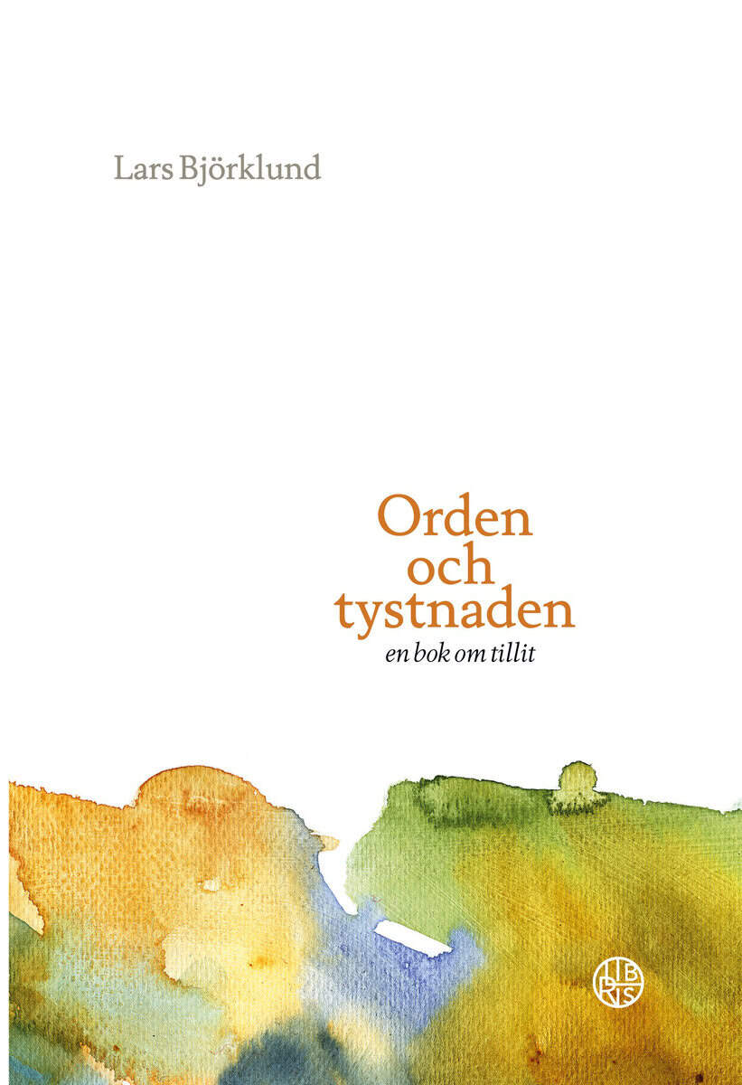Lars Björklund : Orden och tystnaden : en bok om tillit