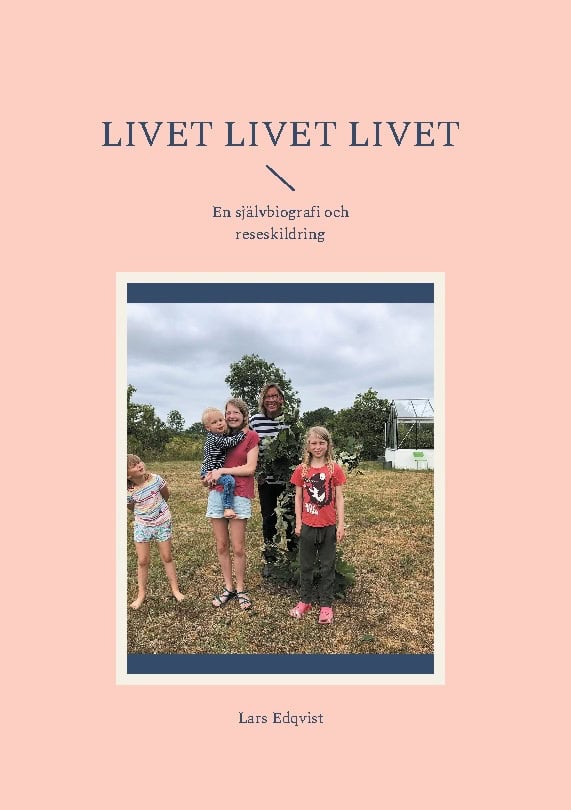 Lars Edqvist : Livet, livet, livet : en självbiografi och reseskildring