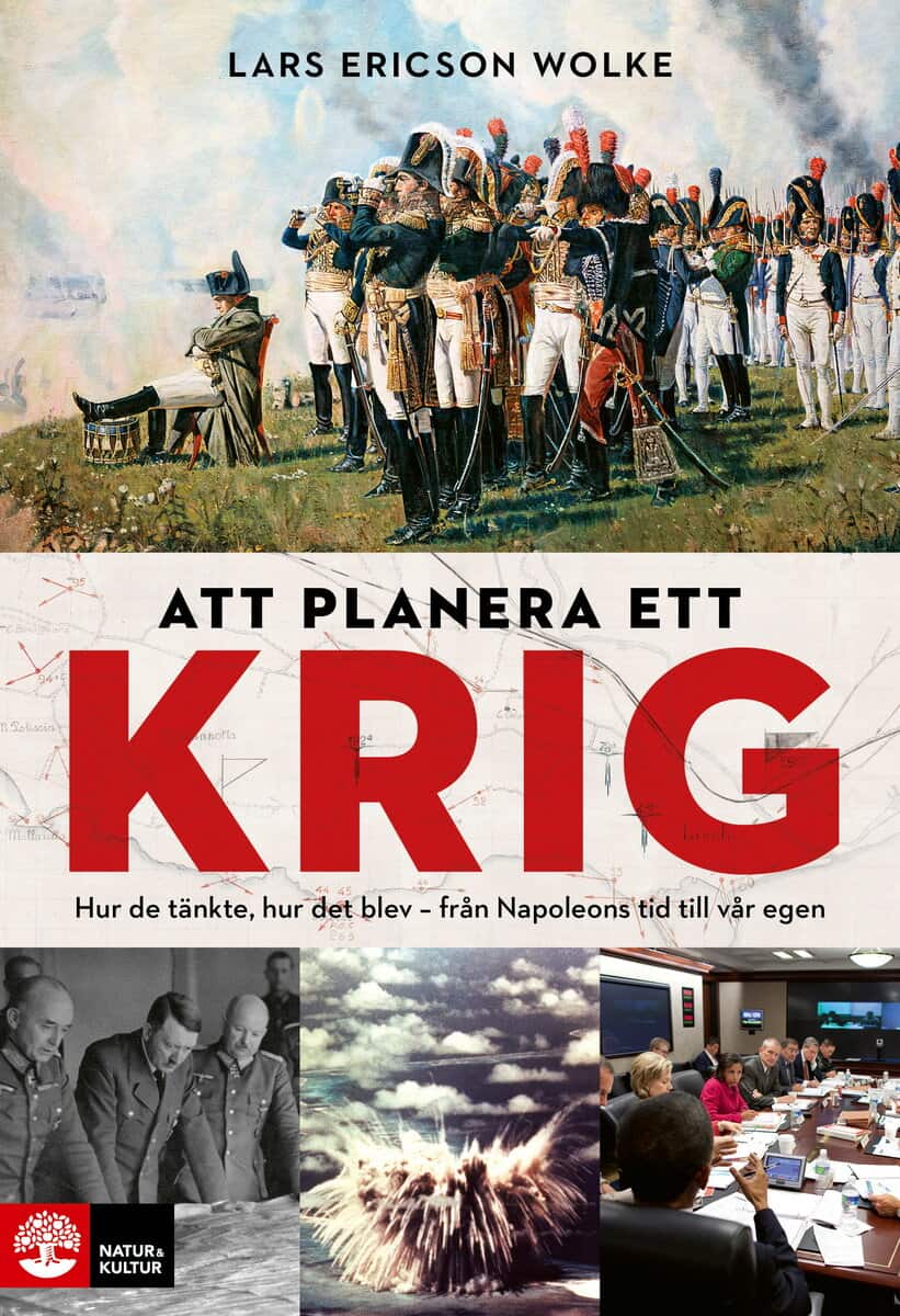 Lars Ericson Wolke : Att planera ett krig : hur de tänkte, hur det blev - från Napoleons tid till vår egen