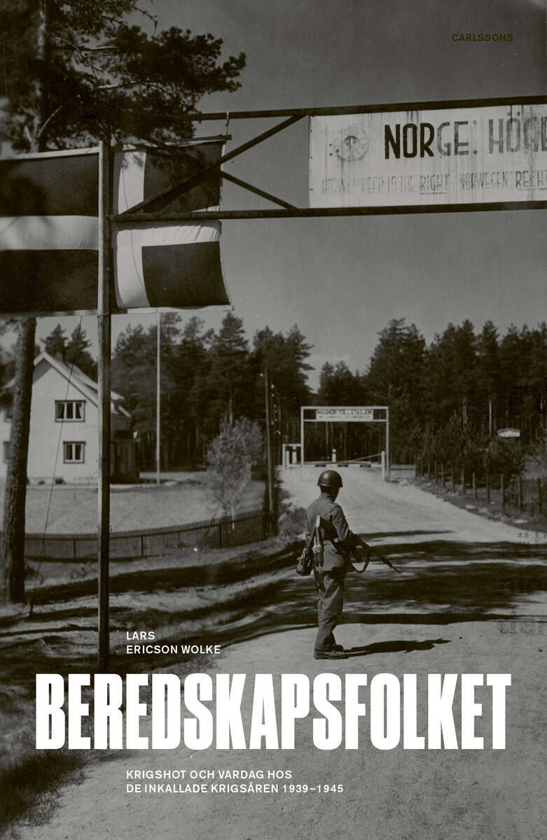 Lars Ericson Wolke : Beredskapsfolket : krigshot och vardag hos de inkallade krigsåren 1939-1945